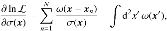 \begin{equation} \label{eq:25} \frac{\partial \ln \mathcal{L}}{\partial \sigma(\vec x)} = \sum_{n=1}^N \frac{\omega(\vec x - \vec x_n)}{\sigma(\vec x)} - \int \diff^2 x' \, \omega(\vec x') , \end{equation}