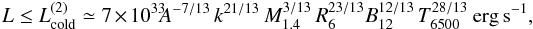\begin{equation} \label{eq:maxT} L \le L^{(2)}_{\rm cold} \simeq 7\times 10^{33}\!\!A^{-7/13}\,k^{21/13}\,M_{1.4}^{3/13}\,R_6^{23/13} B_{12}^{12/13}\,T_{6500}^{28/13}\ {\rm erg\,s^{-1}}, \end{equation}
