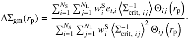\begin{equation} \Delta \Sigma_{\rm gm} (r_{\rm p})= \frac{\sum^{N_{\rm S}}_{i=1} \sum^{N_{\rm L}}_{j=1} w^{\rm S}_i e_{t,i} \left<\Sigma^{-1}_{{\rm crit},~ij}\right>\Theta_{ij}\left(r_{\rm p}\right)}{\sum^{N_{\rm S}}_{i=1} \sum^{N_{\rm L}}_{j=1} w^{\rm S}_i \left<\Sigma^{-1}_{{\rm crit},~ij}\right>^2\Theta_{ij}\left(r_{\rm p}\right)} \label{eq:dsigest2}\cdot \end{equation}