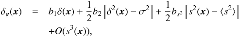 \begin{eqnarray} \label{eq:bias} \delta_{g}({\vec{x}}) &=& b_1 \delta({\vec{x}}) + \frac{1}{2}b_2 \left[\delta^2({\vec{x}})-\sigma^2\right]+\frac{1}{2}b_{s^2}\left[s^2({\vec x})-\langle s^2 \rangle\right] \nonumber \\ && + O(s^3({\vec{x}})), \end{eqnarray}