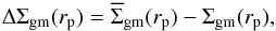 \begin{equation} \Delta \Sigma_{\rm gm} (r_{\rm p}) = \overline{\Sigma}_{\rm gm}(r_{\rm p}) - \Sigma_{\rm gm}(r_{\rm p}), \end{equation}