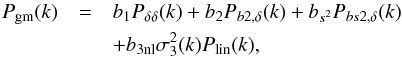 \begin{eqnarray} P_{\rm gm}(k) &=& b_1 P_{\delta\delta}(k) + b_2 P_{b2,\delta}(k) + b_{s^2} P_{bs2,\delta}(k) \nonumber \\ && + b_{\rm 3nl}\sigma^2_3(k)P_{\rm lin}(k), \end{eqnarray}