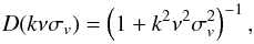 \begin{equation} D(k\nu\sigma_v)=\left(1+k^2\nu^2\sigma^2_v\right)^{-1}, \end{equation}