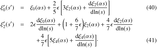 \begin{eqnarray} \xi^{\prime}_0(s^{\prime}) &=& \xi _0(\alpha s) + \frac{2}{5}\epsilon \left[ 3\xi_2(\alpha s) + \frac{{\rm d}\xi_2(\alpha s)}{{\rm d}\!\ln(s)} \right] \label{eqn:mono} \\ \xi^{\prime}_2(s^{\prime}) &=& 2\epsilon \frac{{\rm d}\xi_0(\alpha s)}{{\rm d}\!\ln(s)} +\bigg( 1 + \frac{6}{7}\epsilon \bigg)\xi_2(\alpha s) +\frac{4}{7}\epsilon \frac{{\rm d}\xi_2(\alpha s)}{{\rm d}\!\ln(s)} \nonumber \\ &&\quad + \frac{4}{7}\epsilon \bigg[ 5\xi_4(\alpha s) + \frac{{\rm d}\xi_4(\alpha s)}{{\rm d}\!\ln(s)} \bigg]\cdot \label{eqn:quad} \end{eqnarray}