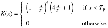 \begin{eqnarray} K(x)=\left\{ \nonumber \begin{array}{lcl} \left(1-\frac{x}{T_{\rm p}}\right)^4 \left(4\frac{x}{T_{\rm p}}+1\right)\hspace{0.5cm}{\rm if}~x<T_{\rm p} \\ \\ 0 \hspace{3cm} \rm{otherwise}. \end{array} \right. \end{eqnarray}