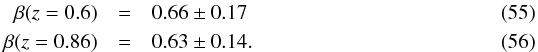 \begin{eqnarray} \beta(z=0.6)&=&0.66\pm0.17 \\ \beta(z=0.86)&=&0.63\pm0.14. \end{eqnarray}