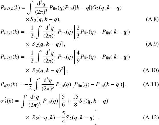\appendix \setcounter{section}{1} \begin{eqnarray} && P_{bs2,\theta}(k) = \int\frac{{\rm d}^3q}{(2\pi)^3}\,P_{\rm lin}(q)P_{\rm lin}(|{\vec k}-{\vec q}|)G_2({\vec q},{\vec k}-{\vec q}) \nonumber \\ &&~~~~~~~~~~~~~~~~~\times\, S_2({\vec q},{\vec k}-{\vec q}), ~~~~~~~~~~~~~~~~~~~~~~~~~\\ &&P_{b2s2}(k) = -\frac{1}{2}\int \frac{{\rm d}^3q}{(2\pi)^3}\, P_{\rm lin}(q)\left[ \frac{2}{3}P_{\rm lin}(q) - P_{\rm lin}(|{\vec k}-{\vec q}|) \right. \nonumber \\ &&~~~~~~~~~~~~~~~~~ \times\,\left. S_2({\vec q},{\vec k}-{\vec q}) \right],~~~~~~~~~~~~~~~~~~~~~~~~~ \\ &&P_{bs22}(k) = -\frac{1}{2} \int \frac{{\rm d}^3q}{(2\pi)^3}\, P_{\rm lin}(q)\left[ \frac{4}{9}P_{\rm lin}(q) - P_{\rm lin}(|{\vec k}-{\vec q}|) \right. \nonumber \\ &&~~~~~~~~~~~~~~~~~ \times\,\left. S_2({\vec q},{\vec k}-{\vec q})^2\right], ~~~~~~~~~~~~~~~~~~~~~~~~~\\ &&P_{b22}(k) = -\frac{1}{2} \int \frac{{\rm d}^3q}{(2\pi)^3}\, P_{\rm lin}(q)\left[ P_{\rm lin}(q)-P_{\rm lin}({\vec k}-{\vec q}|)\right],~~~~~~~~~~~~~~~~~~~~~\\ && \sigma^2_3(k) = \int\frac{{\rm d}^3{\vec q}}{(2\pi)^3}\,P_{\rm lin}(q)\left[ \frac{5}{6}+\frac{15}{8}S_2({\vec q},{\vec k}-{\vec q}) \right. ~~~~~~~~~~~~~~~~~~~~~\nonumber \\ &&~~~~~~~~~~~~~~~~~ \times\,\left. S_2(-{\vec q},{\vec k}) -\frac{5}{4}S_2({\vec q},{\vec k}-{\vec q}) \right].~~~~~~~~~~~~~~~~~~~~~ \end{eqnarray}