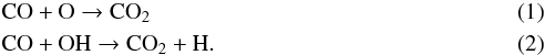 \begin{eqnarray} \label{reaction1} \rm &&\rm CO+O \rightarrow CO_2 \\ \label{reaction2} \rm &&\rm CO+OH \rightarrow CO_2+H. \end{eqnarray}