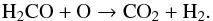 \begin{equation} \label{reaction3} \rm H_2CO+O \rightarrow CO_2+H_2. \end{equation}