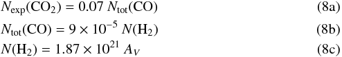 % subequation 3628 0 \begin{eqnarray} &&N_{\rm exp}({\rm CO_2})= 0.07 ~N_{\rm tot}({\rm CO}) \label{COtot} \\ &&N_{\rm tot}({\rm CO})= 9 \times 10^{-5} ~N({\rm H_2}) \label{CO} \\ &&N({\rm H_2})= 1.87 \times 10^{21}~ A_V \label{H2} \end{eqnarray}