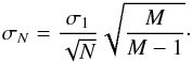 \begin{eqnarray} \sigma_N = \frac{\sigma_1}{\sqrt{N}} \sqrt{\frac{M}{M-1}}\cdot \end{eqnarray}
