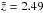 \hbox{$\tilde{z}=2.49$}