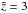 \hbox{$\tilde{z}=3$}