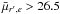 \hbox{$\bar{\mu}_{r',e}> 26.5$}