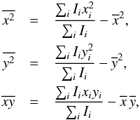 \appendix \setcounter{section}{1} \begin{eqnarray} \overline{x^2} &=& \frac{\sum_{i} I_i x_i^2 }{\sum_i I_i} - \overline{x}^2,\nonumber \\ \overline{y^2} &=& \frac{\sum_{i} I_i y_i^2 }{\sum_i I_i} - \overline{y}^2, \nonumber \\ \overline{xy} &=& \frac{\sum_{i} I_i x_i y_i }{\sum_i I_i} - \overline{x} \, \overline{y}, \end{eqnarray}