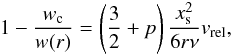 \begin{eqnarray} 1 - \frac{w_{\rm c}}{w(r)} = \left(\frac{3}{2} + p \right) \frac{x_{\rm s}^2}{6 r \nu}v_{\rm rel}, \end{eqnarray}