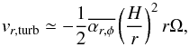 \begin{equation} \label{eq:v_turb} v_{r,{\rm turb}} \simeq - \frac{1}{2} \overline{\alpha_{r,\phi}} \left(\frac{H}{r}\right)^2 r \Omega, \end{equation}