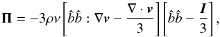 \begin{equation} \mathbf{\Pi} = -3\rho\nu \left[\hat{b}\hat{b}:\grad \vec {v} -\frac{\grad\cdot \vec {v}}{3}\right] \left[\hat{b}\hat{b} - \frac{\vec{I}}{3}\right], \end{equation}