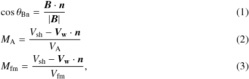 \begin{eqnarray} &&\cos \theta_{\rm Bn} = {\vec{B} \cdot \vec{n} \over |\vec{B}|} \\ &&M_{\rm A} = {V_{\rm sh} -\vec{V_{\rm w}} \cdot \vec{n} \over V_{\rm A}}\\ && M_{\rm fm} = {V_{\rm sh} -\vec{V_{\rm w}} \cdot \vec{n} \over V_{\rm fm} }, \end{eqnarray}