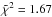 \hbox{$\tilde{\chi}^2=1.67$}