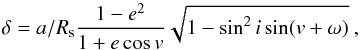 \begin{equation} \delta = a/R_{\rm s} \frac{1-e^2}{1+e \cos v} \sqrt{1 - \sin^2 i \sin(v+\omega)}~, \end{equation}