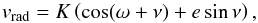 \begin{equation} v_\mathrm{rad}=K\left(\cos(\omega+\nu)+e\sin\nu\right) , \end{equation}