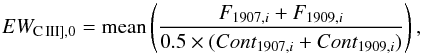 \begin{equation} EW_{\rm C\,III],0} = {\rm mean} \left( \frac{F_{1907,i}+F_{1909,i}}{0.5\times(Cont_{1907,i}+Cont_{1909,i})} \right), \end{equation}