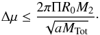 \begin{equation} \Delta\mu \leq \frac{2 \pi \Pi R_0 M_2}{\sqrt{aM_{\rm Tot}}}\cdot \label{eq:deltamu} \end{equation}