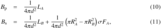 \begin{eqnarray} B_{\rm p} &=&\frac{1}{4\pi d^2} L_A \\ B_{\rm s} &=&\frac{1}{4\pi d^2} L_B + \frac{1}{4\pi d^2} \left(\pi R_A^2 - \pi R_B^2\right)\sigma F_A , \end{eqnarray}
