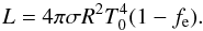 \begin{equation} L = 4 \pi \sigma R^2 T_0^4 (1- f_{\rm e}) . \end{equation}