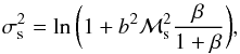 \begin{equation} \sigma_\mathrm{s}^2 = \ln{ \bigg( 1+b^2{\cal M}_\mathrm{s}^2 \frac{\beta}{1+\beta} \bigg) }, \label{eq:b} \end{equation}