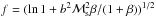\hbox{$f = (\ln{1+b^2 {\cal M}_\mathrm{s}^2 \beta/(1+\beta)})^{1/2}$}