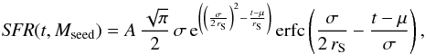 \begin{equation} \mathit{SFR}(t, M_{\rm seed}) = A\, \frac{\sqrt{\pi}}{2}\, \sigma \, {\rm e}^{\left( \left (\frac{\sigma}{2\,r_{\rm S}} \right )^2 - \frac{t - \mu}{r_{\rm S}}\right)}\,\mathrm{erfc}\left(\frac{\sigma}{2\,r_{\rm S}} - \frac{t - \mu}{\sigma}\right), \end{equation}