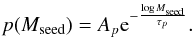 \begin{equation} p(M_{\rm seed}) = A_p {\rm e}^{-\frac{\log M_{\rm seed}}{\tau_p}}. \end{equation}