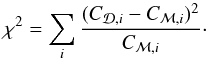 \begin{equation} \chi^2 = \sum_{i} \frac{( C_{\mathcal{D},i} - C_{\mathcal{M},i} )^2}{C_{\mathcal{M},i} }\cdot \label{eq:chi} \end{equation}
