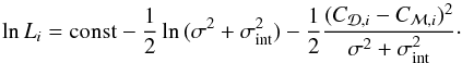 \begin{equation} \ln L_i = \mathrm{const} - \frac{1}{2} \ln{(\sigma^2 + \intscat^2)} - \frac{1}{2} \frac{(C_{\mathcal{D},i}- C_{\mathcal{M},i})^2}{\sigma^2 + \intscat^2}\cdot \end{equation}