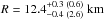 \hbox{$R = 12.4^{+ 0.3 ~( 0.6)}_{-0.4 ~( 2.6)}~\mathrm{km}$}