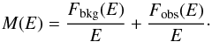 \begin{equation} M(E) = \frac{F_{\mathrm{bkg}}(E)}{E} + \frac{F_{\mathrm{obs}}(E)}{E}\cdot \end{equation}