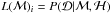 \hbox{$L(\mathcal{M})_{i} = P(\mathcal{D} | \mathcal{M}, \mathcal{H})$}