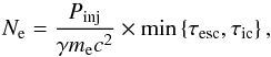 \begin{equation} N_{\rm e}=\frac{P_{\rm inj}}{\gamma m_{\rm e} c^{2}} \times \mathrm{min}\left\{ \tau_{\rm esc},\tau_{\rm ic}\right\} , \end{equation}