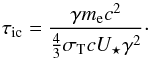 \begin{equation} \tau_{\rm ic}=\frac{\gamma m_{\rm e} c^2}{\tfrac{4}{3}\sigma_{\rm T} c U_\star \gamma^2} \cdot \end{equation}