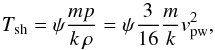 \begin{equation} T_{\rm sh} = \psi\frac{m p}{k\,\rho}=\psi\frac{3}{16}\frac{m}{k}v_{\rm pw}^2, \end{equation}