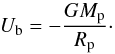 \begin{equation} U_{\rm b} = -\frac{G M_{\rm p}}{R_{\rm p}}\cdot \end{equation}