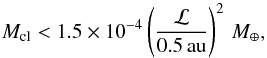 \begin{equation} \label{eq:masslost} M_{\rm cl}<1.5\times10^{-4}\left(\frac{\mathcal{L}}{0.5\rm\,au}\right)^2\,M_{\oplus}, \end{equation}