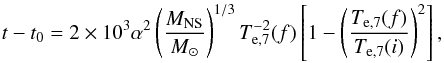 \begin{equation} t-t_0 = 2\times10^{3}\alpha^2\left(\frac{M_{\rm NS}}{M_{\odot}}\right)^{1/3}T_{\rm e,7}^{-2}(f)\left[1-\left(\frac{T_{\rm e,7}(f)}{T_{\rm e,7}(i)}\right)^2\right], \end{equation}