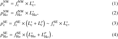 \begin{eqnarray} \label{1} && p_{\rm c}^{\rm NW} = f_{\rm c}^{\rm NW} \times L_{\rm c}^*, \\[1.5mm] \label{2} &&p_{\rm H\alpha}^{\rm NW} = f_{\rm H\alpha}^{\rm NW} \times L_{\rm H\alpha}^*, \\[1.5mm] \label{3} && p_{\rm c}^{\rm SE} = f_{\rm c}^{\rm SE} \times \left(L_{\rm c}^* + L_{\rm c}^p\right) \sim f_{\rm c}^{\rm SE} \times L_{\rm c}^*, \\[1.5mm] \label{4} &&p_{\rm H\alpha}^{\rm SE} = f_{\rm H\alpha}^{\rm SE} \times \left(L_{\rm H\alpha}^* + L_{\rm H\alpha}^p\right). \end{eqnarray}