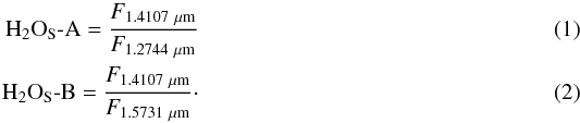 \begin{eqnarray} \rm H_2O_{S}\text{-}A=\dfrac{{ \it F}_{1.4107~\mu\rm m}}{ { \it F}_{1.2744~\mu\rm m} } \\ \rm H_2O_{S}\text{-}B= \dfrac{ {\it F}_{1.4107~\mu\rm m}}{ { \it F}_{1.5731~\mu\rm m}}\cdot \end{eqnarray}
