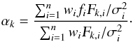 \appendix \setcounter{section}{4} \begin{equation} \label{eq:alpha} \alpha_{k} = \frac{\sum_{i=1}^{n}w_{i}f_{i}\textsl{F}_{k,i}/\sigma _{i}^{2}}{\sum_{i=1}^{n}w_{i}\textsl{F}_{k,i}/\sigma _{i}^{2}}\cdot \end{equation}