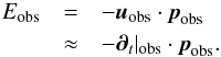 \appendix \setcounter{section}{4} \begin{eqnarray} E_{\mathrm{obs}} &=& -\vec{u}_{\mathrm{obs}} \cdot \vec{p}_{\mathrm{obs}} \notag \\ &\approx& - \boldsymbol{\partial}_t|_{\mathrm{obs}} \cdot \vec{p}_{\mathrm{obs}}. \end{eqnarray}