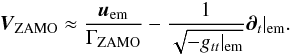 \appendix \setcounter{section}{4} \begin{eqnarray} \vec{V}_{\mathrm{ZAMO}} \approx \frac{\vec{u}_{\mathrm{em}}}{\Gamma_{\mathrm{ZAMO}}} - \frac{1}{\sqrt{-g_{tt}|_{\mathrm{em}}}}\boldsymbol{\partial}_t|_{\mathrm{em}}. \end{eqnarray}